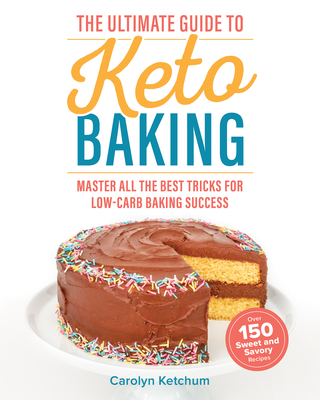 The Ultimate Guide to Keto Baking: Master All the Best Tricks for Low-Carb Baking Success By Carolyn Ketchum Cover Image