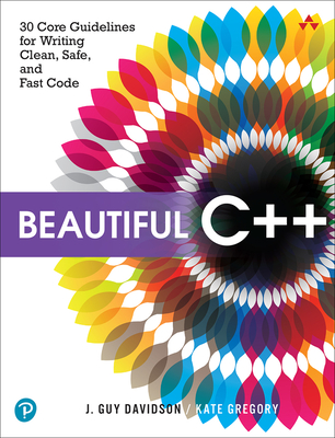 Beautiful C++: 30 Core Guidelines for Writing Clean, Safe, and Fast Code By J. Davidson, Kate Gregory Cover Image