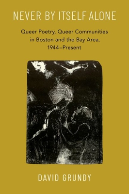 Never by Itself Alone: Queer Poetry, Queer Communities in Boston and the Bay Area, 1944--Present Cover Image