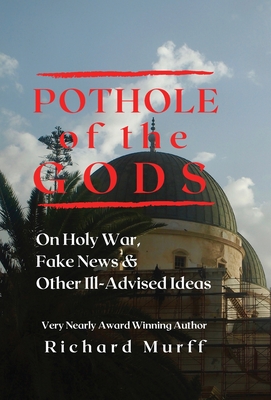 Pothole of the Gods: On Holy War, Fake News and Other Ill-Advised Ideas Cover Image