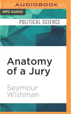 Anatomy of a Jury: The Inside Story of How 12 Ordinary People Decide the Fate of an Accused Murderer Cover Image
