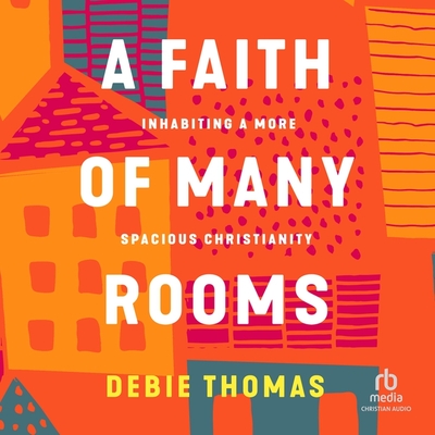 A Faith of Many Rooms: Inhabiting a More Spacious Christianity Cover Image