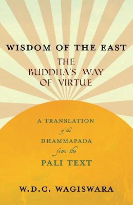 Wisdom of the East - The Buddha's Way of Virtue - A Translation of the Dhammapada from the Pali Text Cover Image