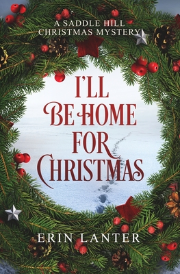 I'll Be Home For Christmas: A Saddle Hill Christmas Mystery By Erin Lanter Cover Image