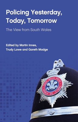 Policing Yesterday, Today, Tomorrow: The View from South Wales By Martin Innes (Editor), Trudy Lowe (Editor), Gareth Madge (Editor) Cover Image