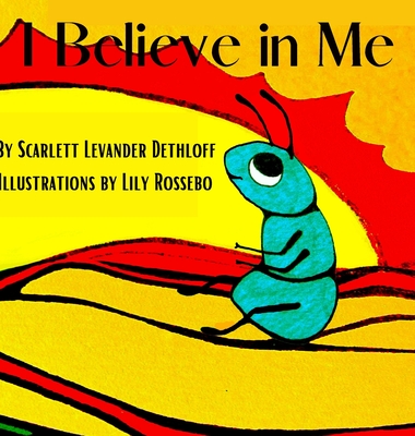 I Believe in Me: If or what or why or who, You always must have faith in You. By Scarlett Levander (Becker) Dethloff Cover Image