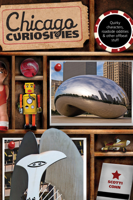 Chicago Curiosities: Quirky Characters, Roadside Oddities & Other Offbeat Stuff