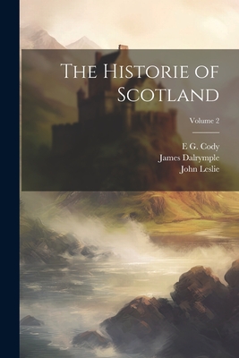 The Historie of Scotland; Volume 2 By John Leslie, James Dalrymple, E. G. Cody Cover Image