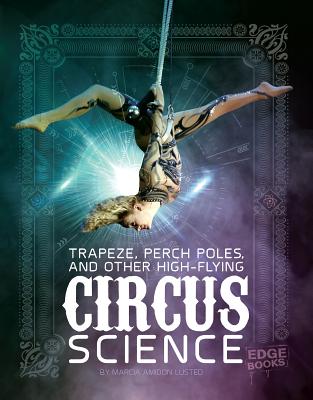 Trapeze, Perch Poles, and Other High-Flying Circus Science By Marcia Amidon Lusted Cover Image