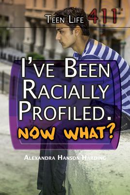 I've Been Racially Profiled, Now What? (Teen Life 411) By Alexandra Hanson-Harding Cover Image