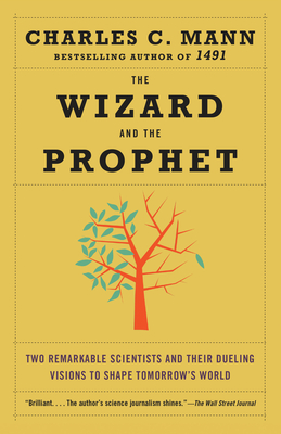 The Wizard and the Prophet: Two Remarkable Scientists and Their Dueling Visions to Shape Tomorrow's World By Charles Mann Cover Image