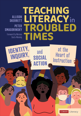 Teaching Literacy in Troubled Times: Identity, Inquiry, and Social Action at the Heart of Instruction (Corwin Literacy) By Allison Skerrett, Peter Smagorinsky Cover Image