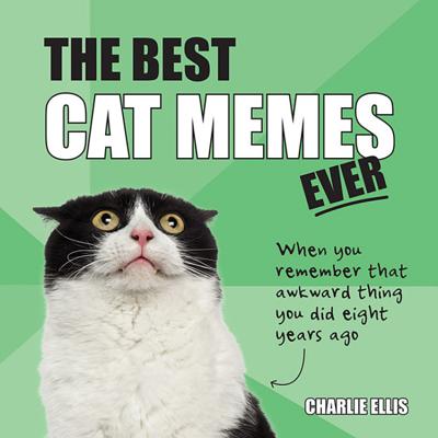 The Best Cat Memes Ever: The Funniest Relatable Memes as Told by Cats By Charlie Ellis Cover Image