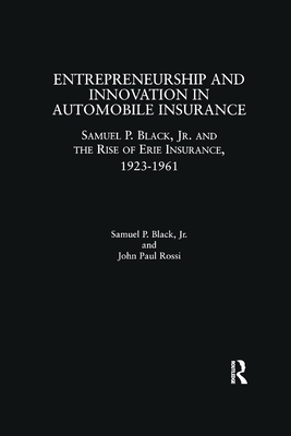 Entrepreneurship and Innovation in Automobile Insurance: Samuel P. Black, Jr. and the Rise of Erie Insurance, 1923-1961 (Garland Studies in Entrepreneurship) By Samuel P. Black, John Paul Rossi Cover Image