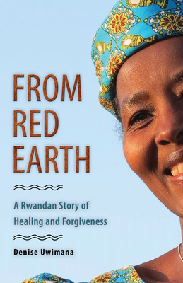 From Red Earth: A Rwandan Story of Healing and Forgiveness By Denise Uwimana Cover Image