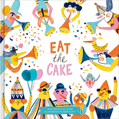 Eat the Cake By M. H. Clark, Jana Glatt (Illustrator) Cover Image