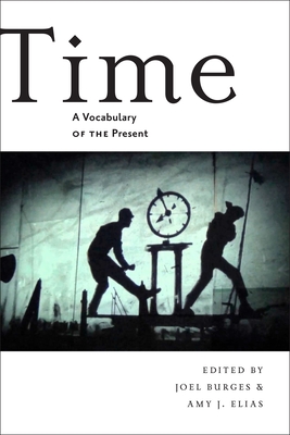 Time: A Vocabulary of the Present By Joel Burges (Editor), Amy Elias (Editor) Cover Image