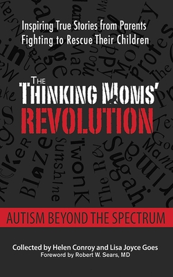 The Thinking Moms' Revolution: Autism beyond the Spectrum: Inspiring True Stories from Parents Fighting to Rescue Their Children Cover Image