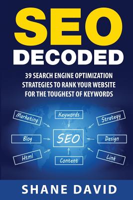 SEO Decoded: 39 Search Engine Optimization Strategies To Rank Your Website For The Toughest Of Keywords By Shane David Cover Image