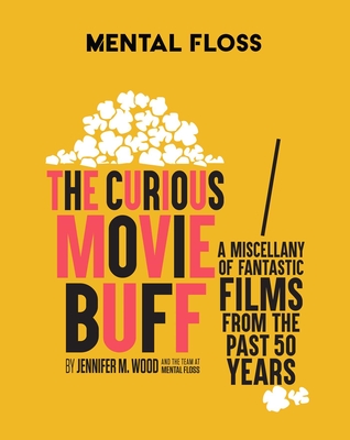 Mental Floss: The Curious Movie Buff : A Miscellany of Fantastic Films from the Past 50 Years (Movie Trivia, Film Trivia, Film History)