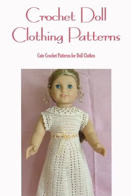 Crochet Doll Clothing Patterns: Cute Crochet Patterns for Doll Clothes: Doll  Clothes Crochet Designs (Paperback)