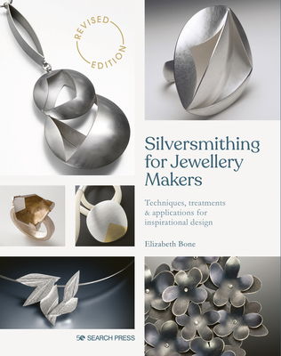 Silversmithing for Jewellery Makers: Techniques, treatments & applications for inspirational design By Elizabeth Bone Cover Image