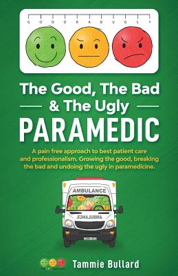 The Good, The Bad & The Ugly Paramedic: Growing the good, breaking the bad & undoing the ugly in paramedicine Cover Image