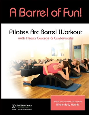A Barrel of Fun! Pilates Arc Barrel Exercise Manual