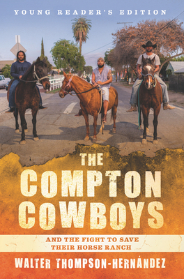 The Compton Cowboys: Young Readers’ Edition: And the Fight to Save Their Horse Ranch By Walter Thompson-Hernandez Cover Image