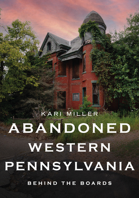 Abandoned Western Pennsylvania: Behind the Boards (America Through Time) Cover Image