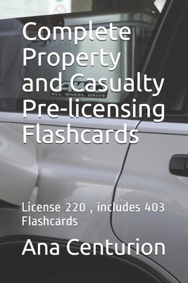 Complete Property and Casualty Pre-licensing Flashcards: License 220, includes 403 Flashcards By Ana Centurion Cover Image