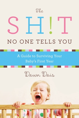 The Sh!t No One Tells You: A Guide to Surviving Your Baby's First Year