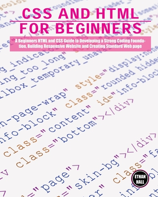 CSS and HTML for beginners: A Beginners HTML and CSS Guide to Developing a Strong Coding Foundation, Building Responsive Website and Creating Stan By Ethan Hall Cover Image