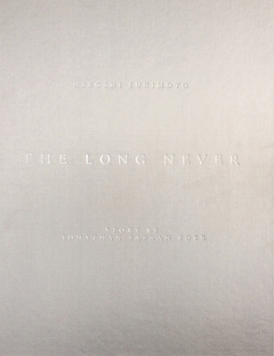 Hiroshi Sugimoto: The Long Never By Hiroshi Sugimoto (Text by (Art/Photo Books)), Jonathan Safran Foer (Editor) Cover Image