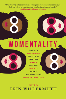 Womentality: Thirteen Empowering Stories by Everyday Women Who Said Goodbye to the Workplace and Hello to Their Lives By Erin Wildermuth (Editor) Cover Image