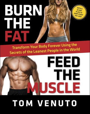 Cover for Burn the Fat, Feed the Muscle: Transform Your Body Forever Using the Secrets of the Leanest People in the World