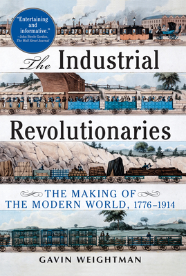 The Industrial Revolutionaries: The Making of the Modern World 1776-1914 By Gavin Weightman Cover Image