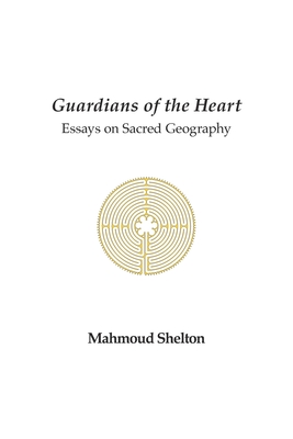Guardians of the Heart: Essays on Sacred Geography By Mahmoud Shelton Cover Image