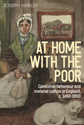 At Home with the Poor: Consumer Behaviour and Material Culture in England, C.1650-1850 (Studies in Design and Material Culture) Cover Image