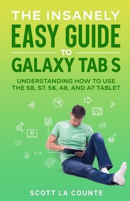 The Insanely Easy Guide to Galaxy Tab S: Understanding How to Use the S8, S7, S6, A8, and A7 Tablet By Scott La Counte Cover Image