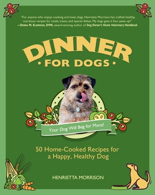 Dinner for Dogs: 50 Home-Cooked Recipes for a Happy, Healthy Dog