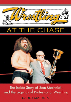 Wrestling at the Chase: The Inside Story of Sam Muchnick and the Legends of Professional Wrestling Cover Image