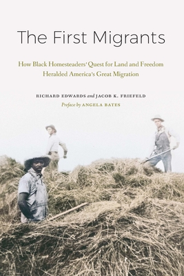 The First Migrants: How Black Homesteaders’ Quest for Land and Freedom Heralded America’s Great Migration By Richard Edwards, Jacob K. Friefeld, Angela Bates (Preface by) Cover Image