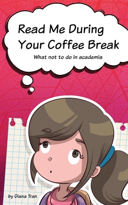 Read Me During Your Coffee Break: What not to do in academia By Diana Tran Cover Image