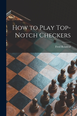 How to Play Top-notch Checkers By Fred 1910-1964 Reinfeld Cover Image