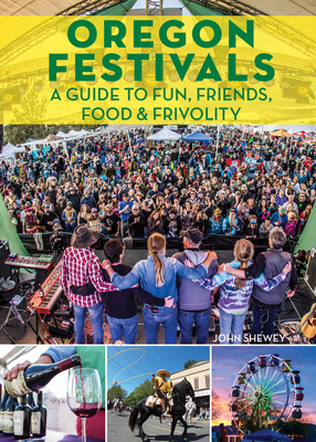 Oregon Festivals: A Guide to Fun, Friends, Food & Frivolity By John Shewey Cover Image