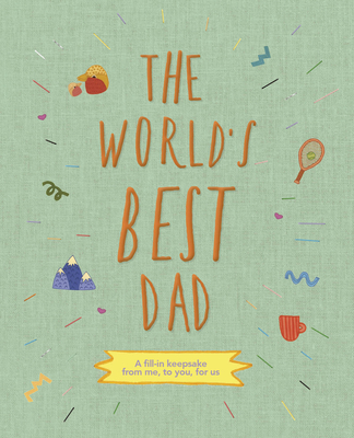 The World's Best Dad: A fill-in keepsake from me, to you, for us (From Me to You) By Sarah K. Benning (Illustrator), Alex Hithersay Cover Image