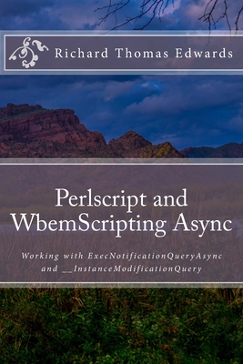 Perlscript and WbemScripting Async: Working with ExecNotificationQueryAsync and __InstanceModificationQuery By Richard Thomas Edwards Cover Image