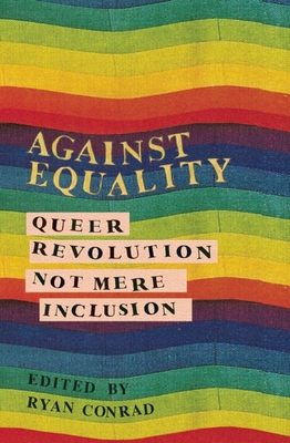 Against Equality: Queer Revolution, Not Mere Inclusion By Ryan Conrad (Editor) Cover Image