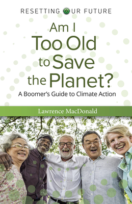 Am I Too Old to Save the Planet?: A Boomer's Guide to Climate Action